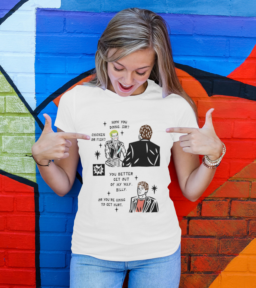 How You Doing Sir Chicken Or Fish You Better Get Out Of My Way Billy Or You're Going To Get Hurt T-Shirt
