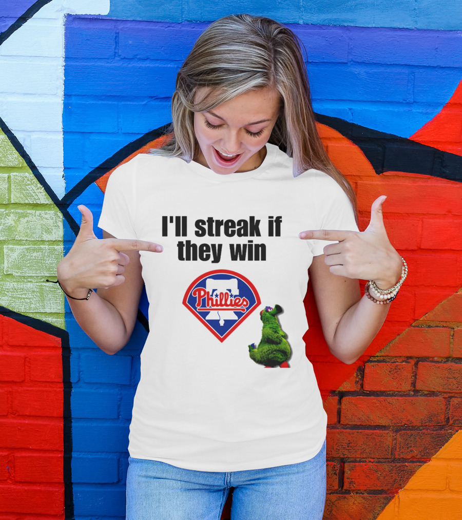 I'll Streak If They Win Phillies Fanatic Philadelphia Phillies T-Shirt