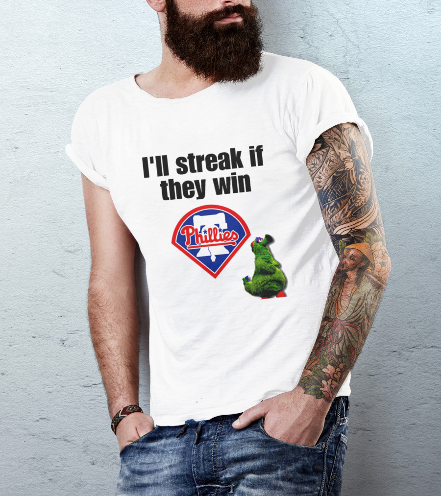 I'll Streak If They Win Phillies Fanatic Philadelphia Phillies T-Shirt