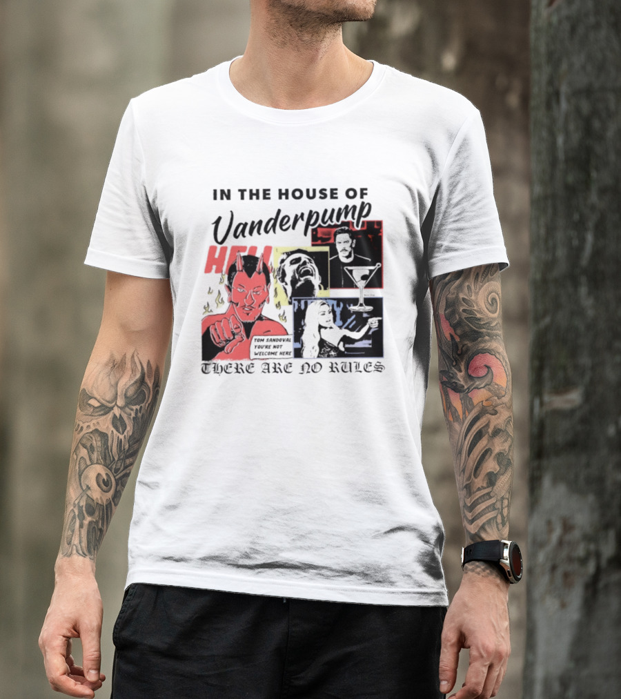 In The House Of Vanderpump Hell Tom Sandoval You Are Not Welcome Here There Are No Rules T-Shirt