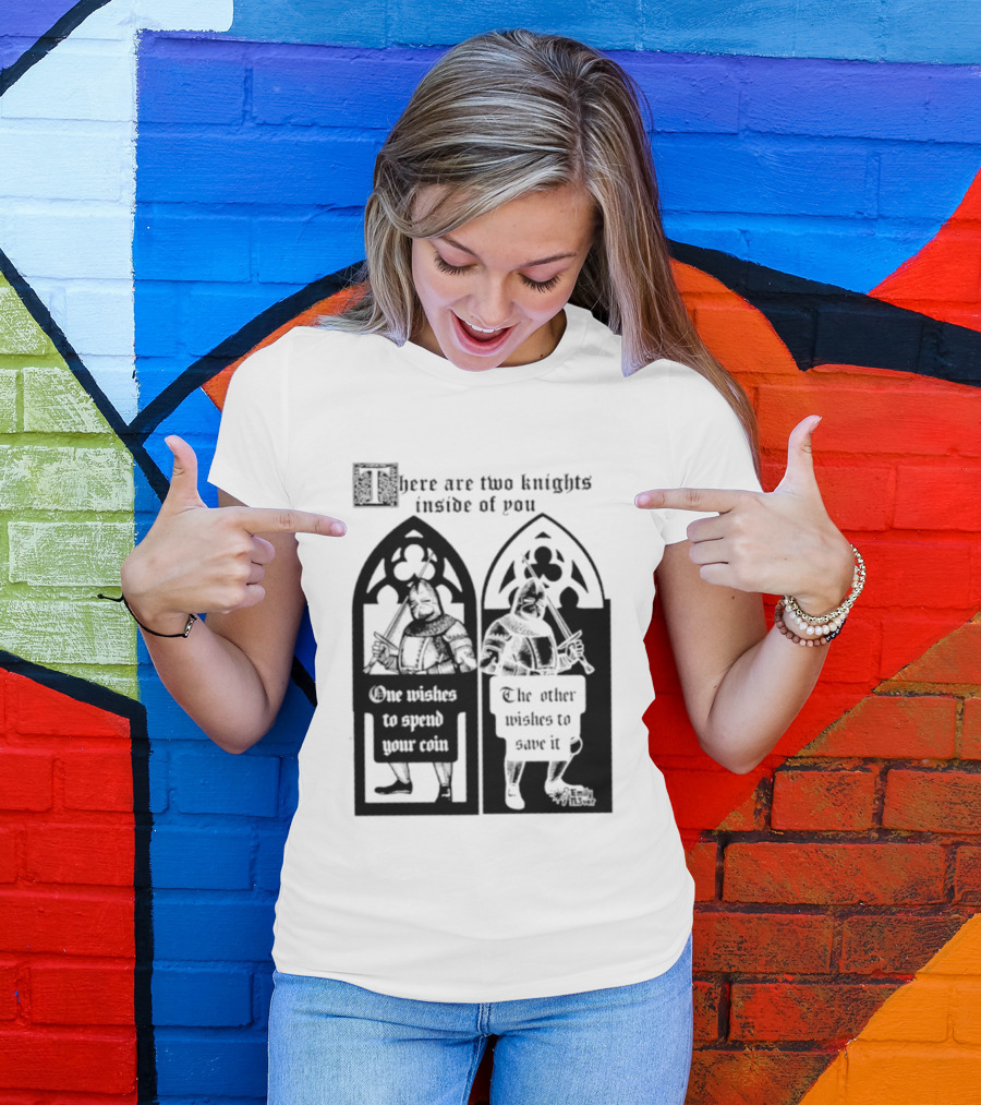 There Are Two Knights Inside Of You One Wishes To Spend Your Coin The Other Wishes To Save It Medieval Knights Contrast T-Shirt
