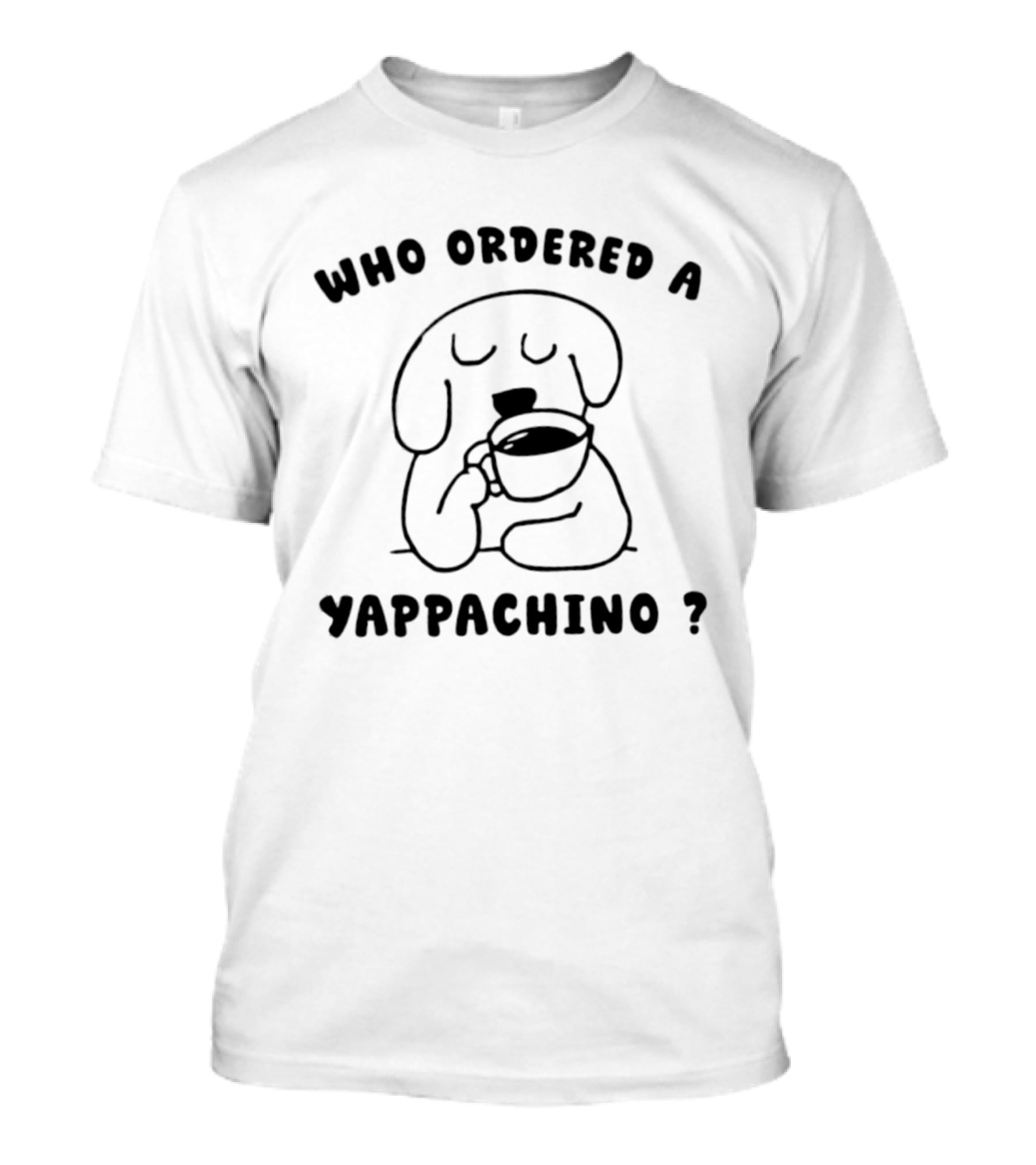 Who Ordered A Yappachino Dog Coffee Yapping T-Shirt