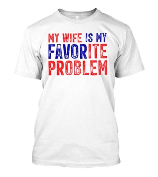 My Wife Is My Favorite Problem Funny Relationship Humor T-Shirt