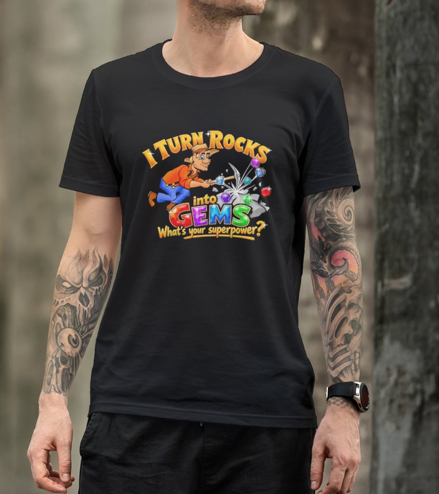 I Turn Rocks Into Gems What's Your Superpower T-Shirt