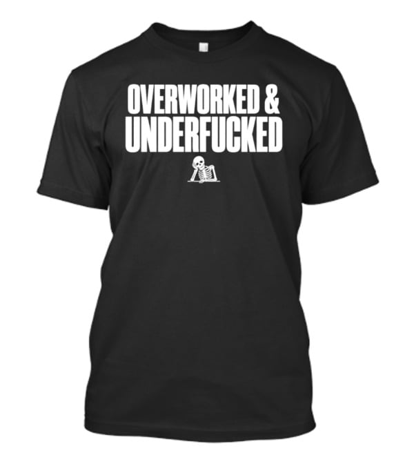 Overworked And Underfucked Skeleton Groaning T-Shirt