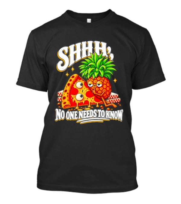 SHHH Pineapple Pizza No One Needs To Know T-Shirt