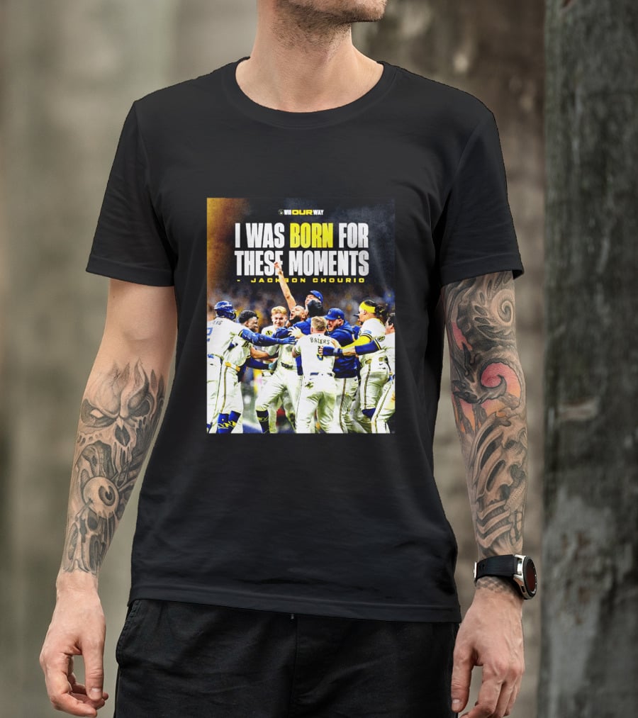 Jackson Chourio Milwaukee Brewers I Was Born For These Moments WI Our Way T-Shirt
