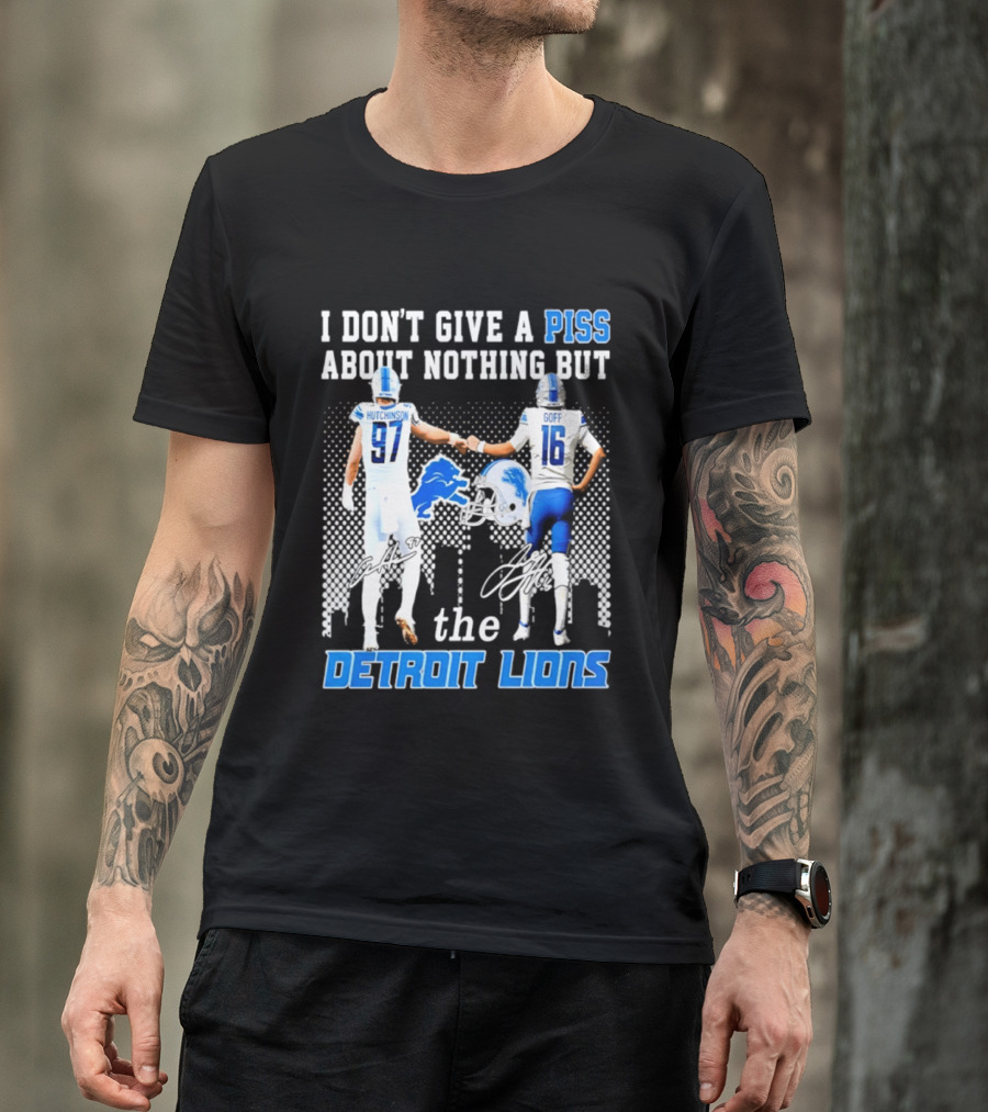 Hutchinson Goff I Don't Give A Piss About Nothing But The Detroit Lions T-Shirt