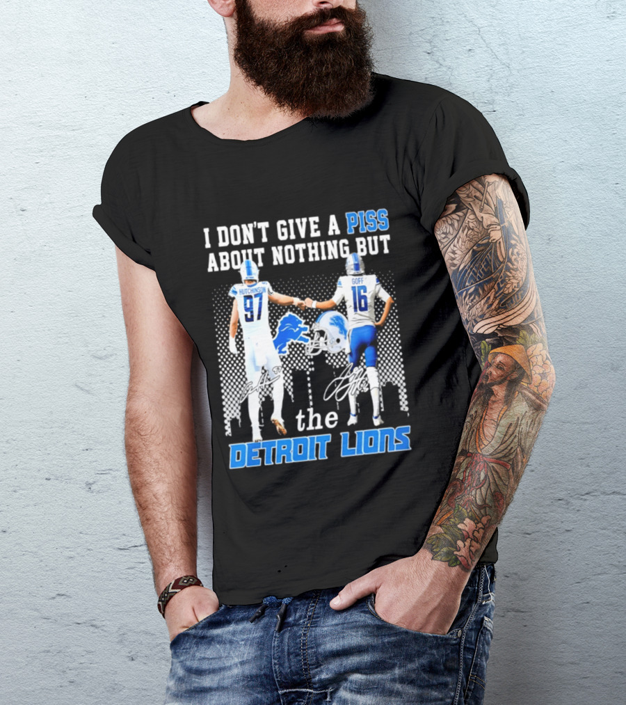 Hutchinson Goff I Don't Give A Piss About Nothing But The Detroit Lions T-Shirt