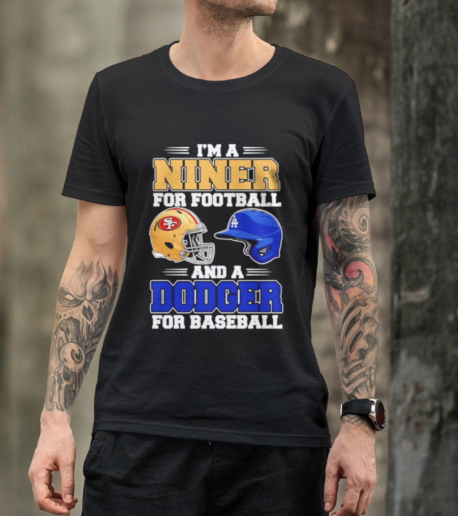 I'm A Niner For Football And A Dodger For Baseball San Francisco And Los Angeles Fan Gear T-Shirt