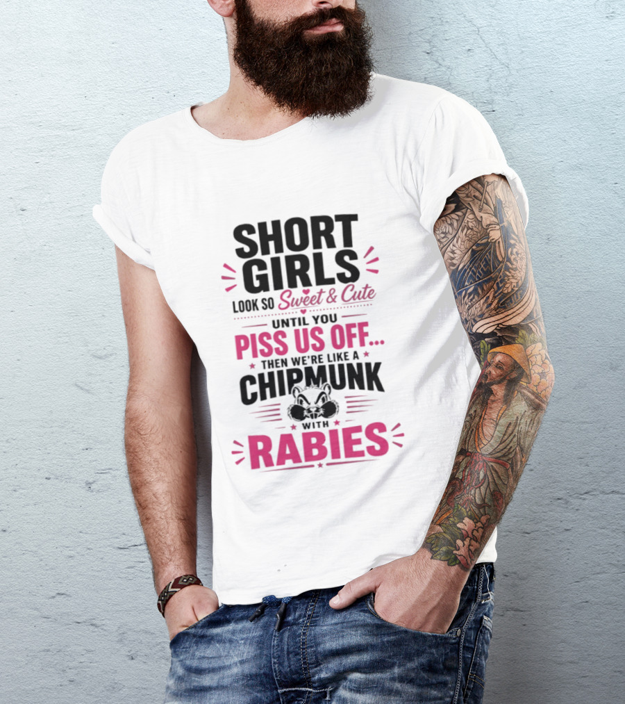 Short Girls Look So Sweet Until You Piss Us Off Then We're Like A Chipmunk With Rabies T-Shirt
