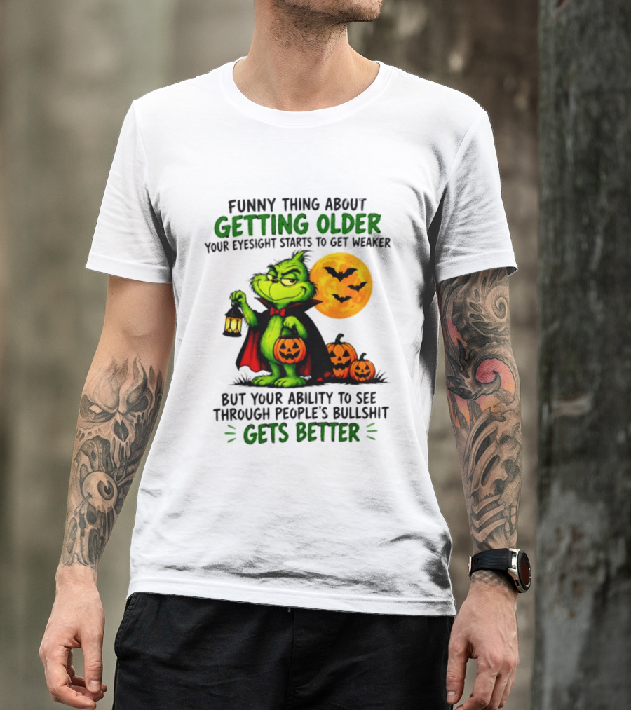 Funny Thing About Getting Older Eyesight Starts To Get Weaker Ability To See Through People's Bullshit Gets Better T-Shirt