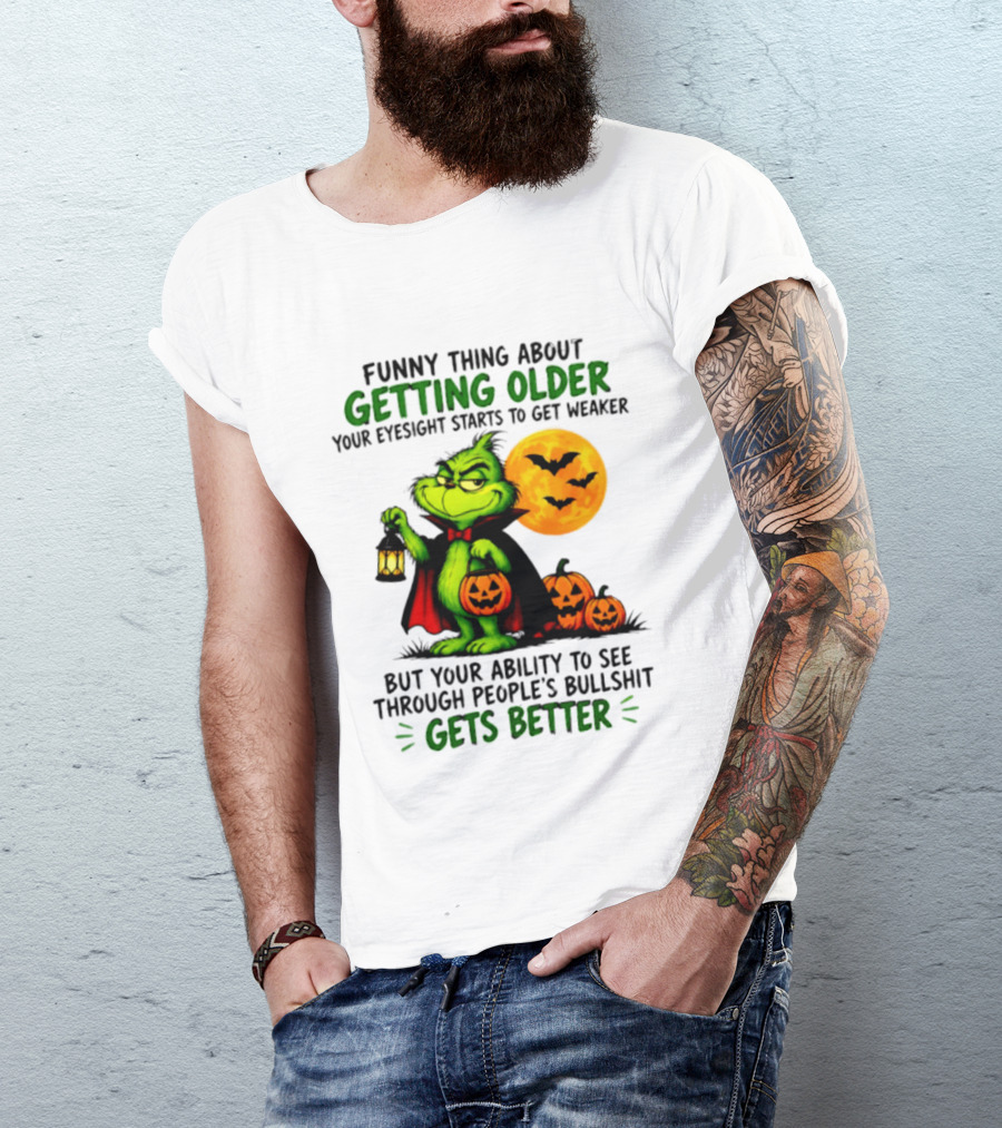 Funny Thing About Getting Older Eyesight Starts To Get Weaker Ability To See Through People's Bullshit Gets Better T-Shirt