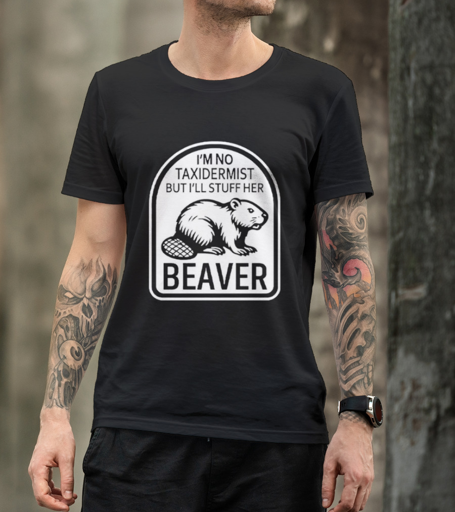 I'm No Taxidermist But I'll Stuff Her Beaver Classic Adult Humor T-Shirt