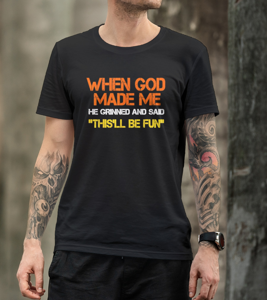 When God Made Me He Grinned And Said This'll Be Fun T-Shirt