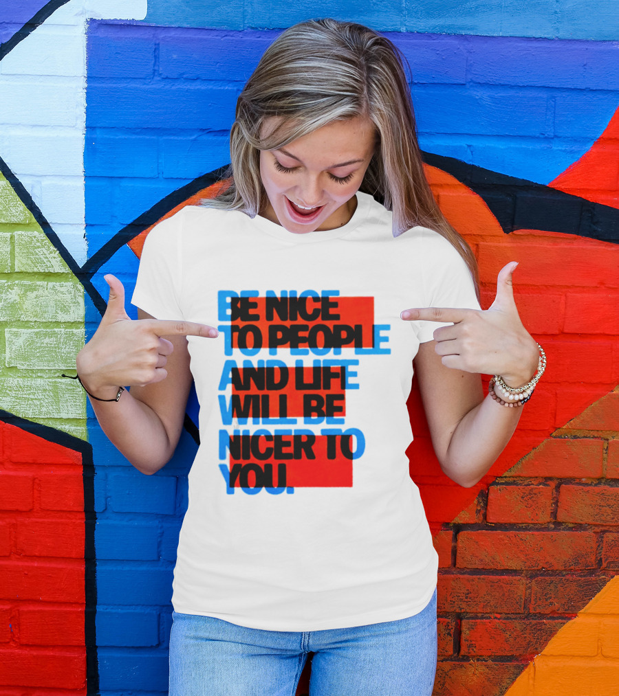 Be Nice To People And Life Will Be Nicer To You T-Shirt
