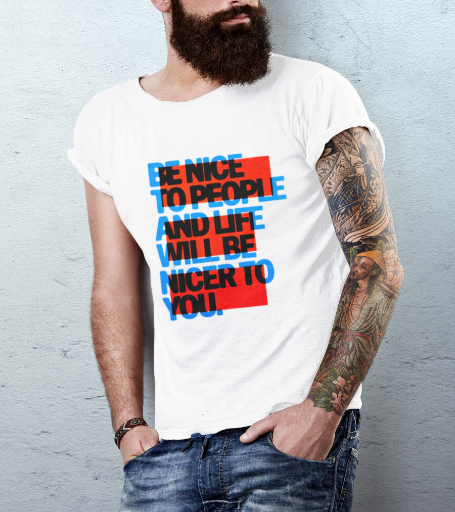 Be Nice To People And Life Will Be Nicer To You T-Shirt