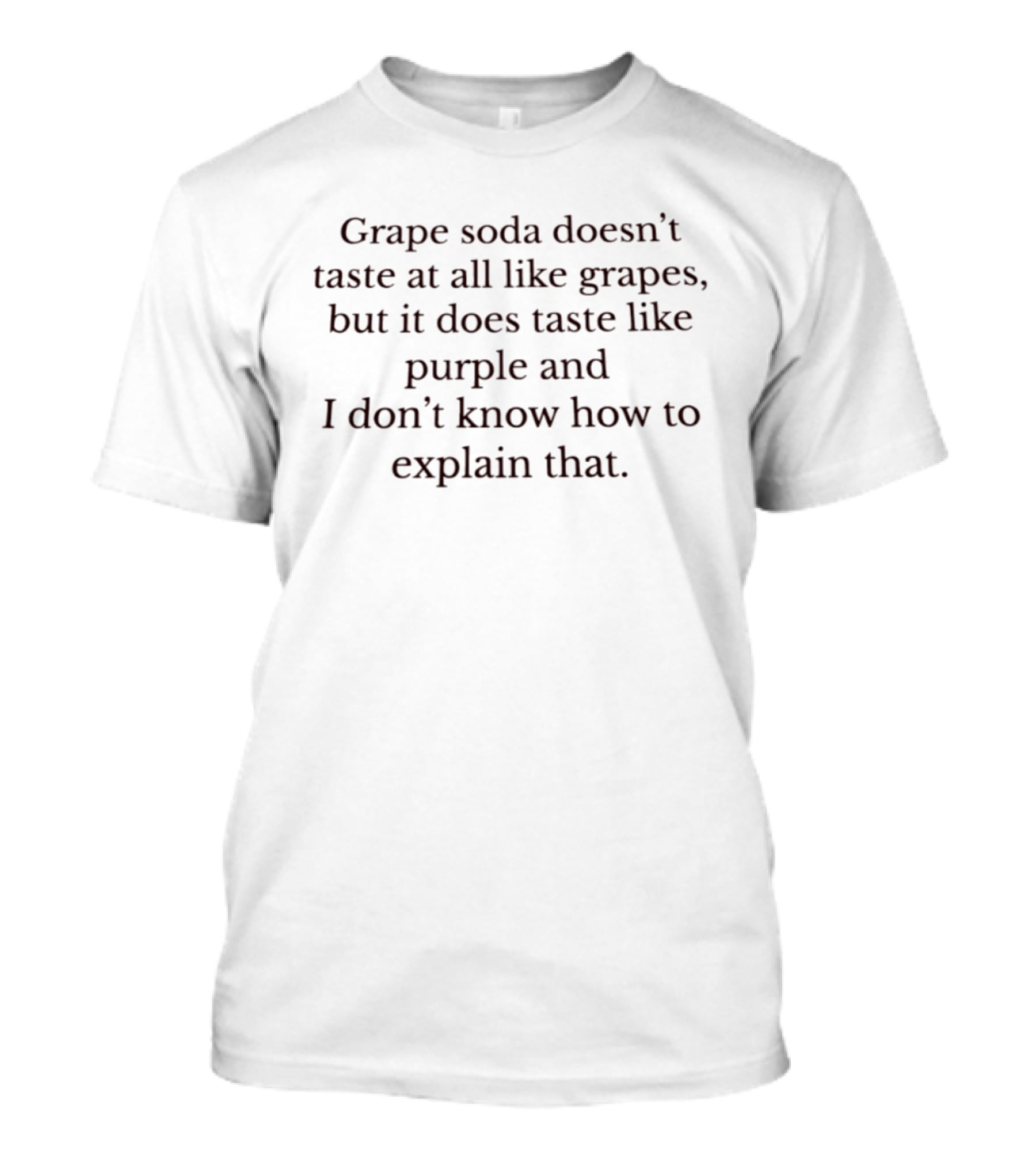 Grape Soda Doesn't Taste At All Like Grapes But It Does Taste Like Purple And I Don't Know How To Explain That T-Shirt
