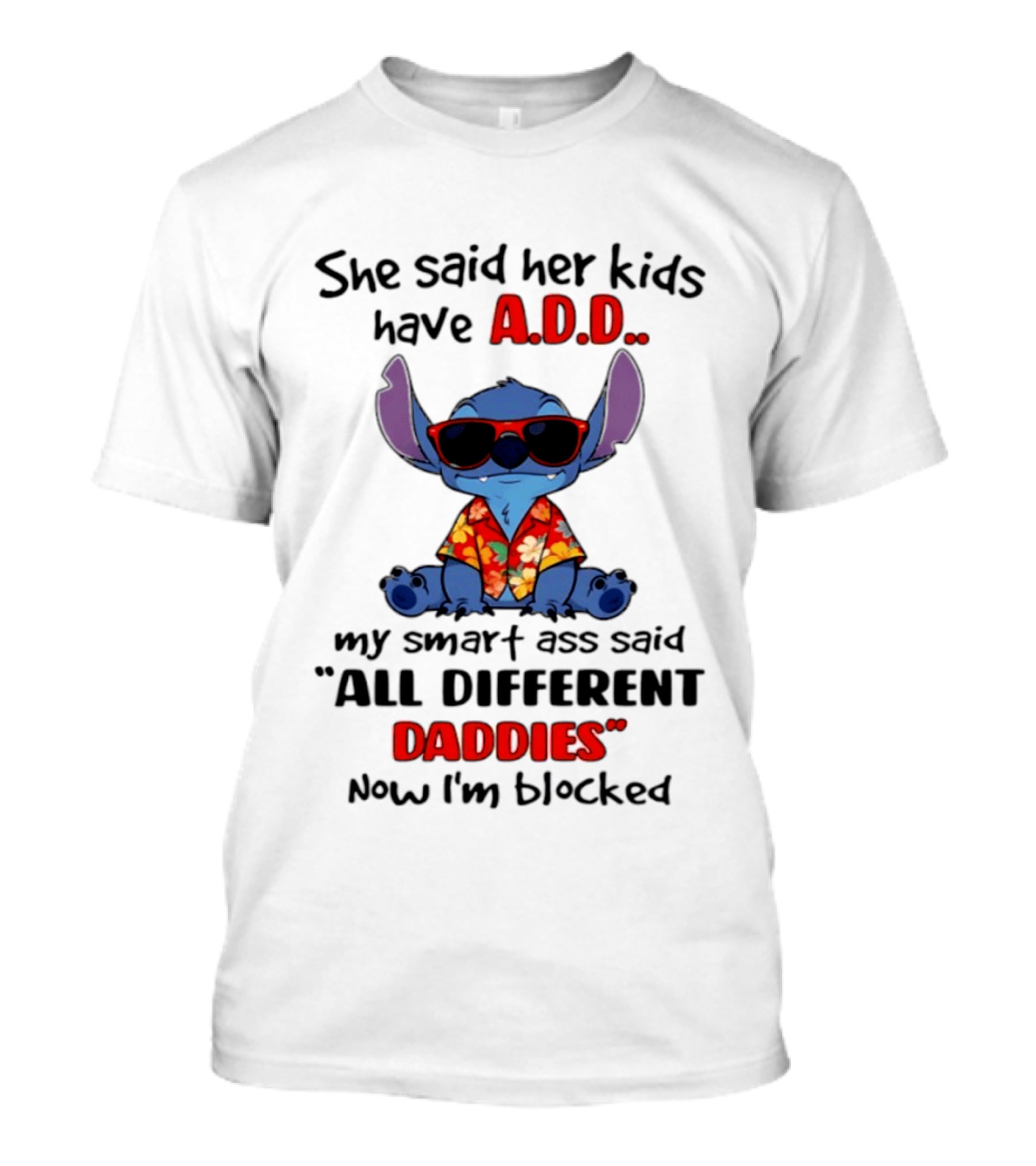She Said Her Kids Have ADD My Smart Ass Said All Different Daddies Now I'm Blocked Stitch T-Shirt