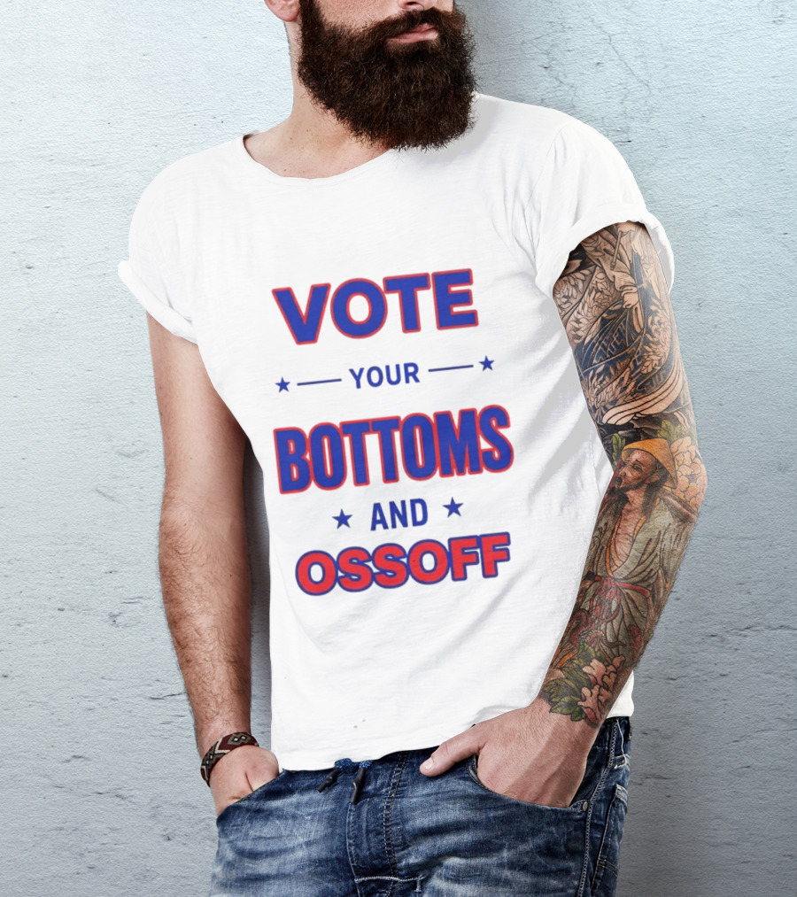 Vote Your Bottoms And Ossoff Election Humor T-Shirt