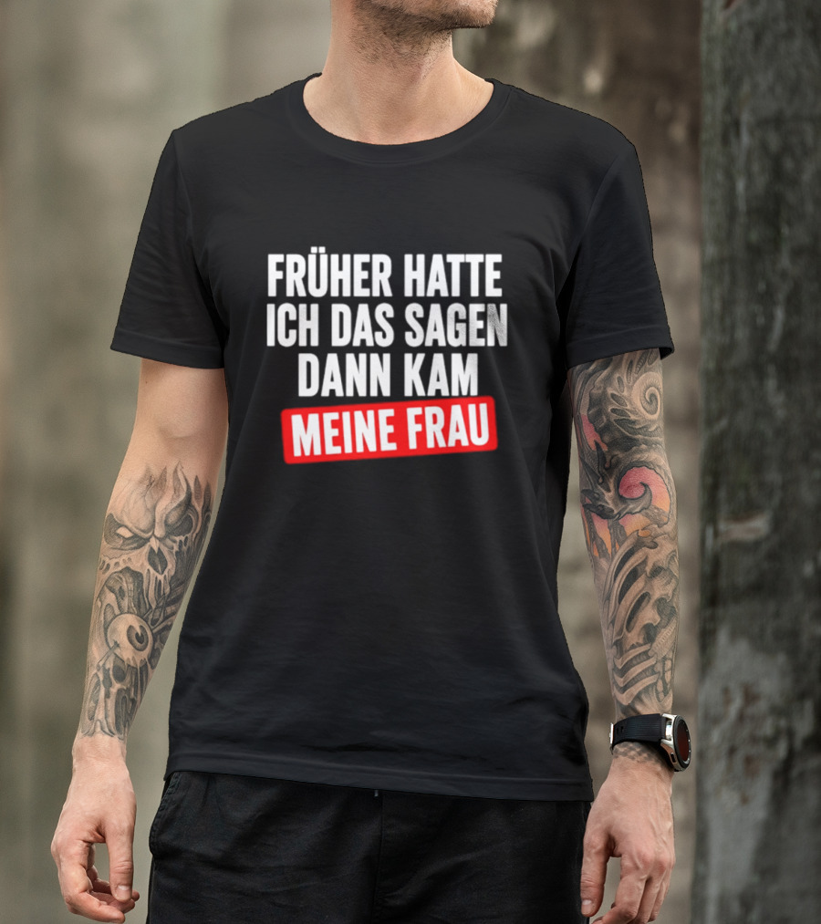 Früher Hatte Ich Das Sagen Dann Kam Meine Frau Humorvolle Ehe Spruch T-Shirt