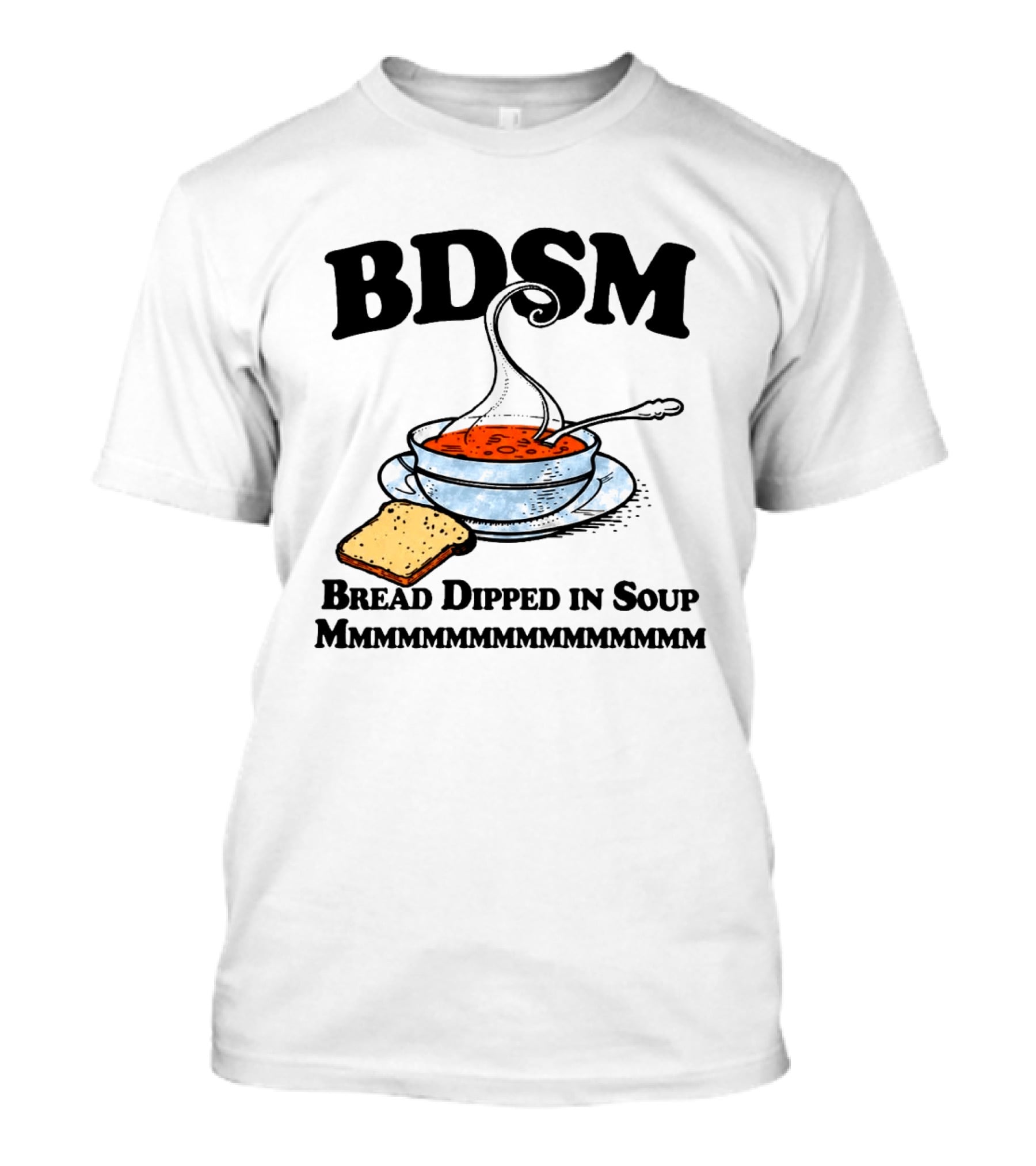 BDSM Bread Dipped In Soup Mmmmmmmmmmmm T-Shirt