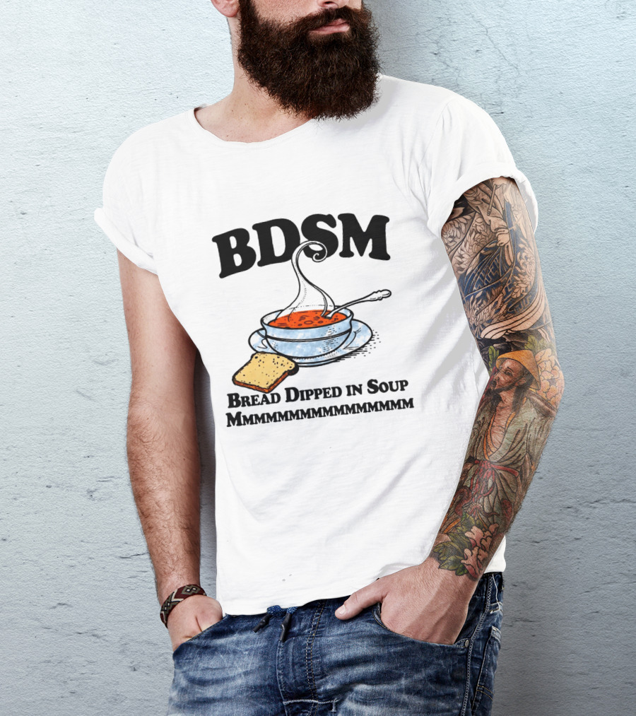 BDSM Bread Dipped In Soup Mmmmmmmmmmmm T-Shirt