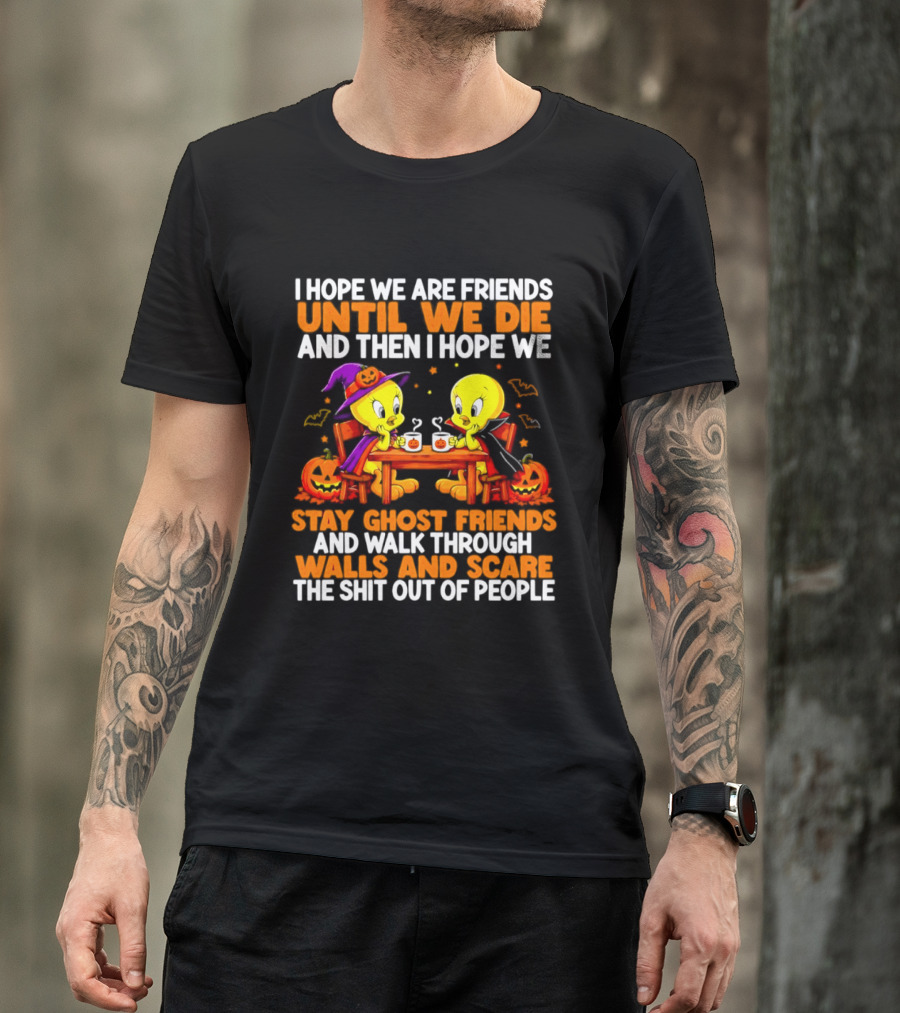 Tweety Halloween Stay Ghost Friends Until We Die Walk Through Walls Scare People T-Shirt