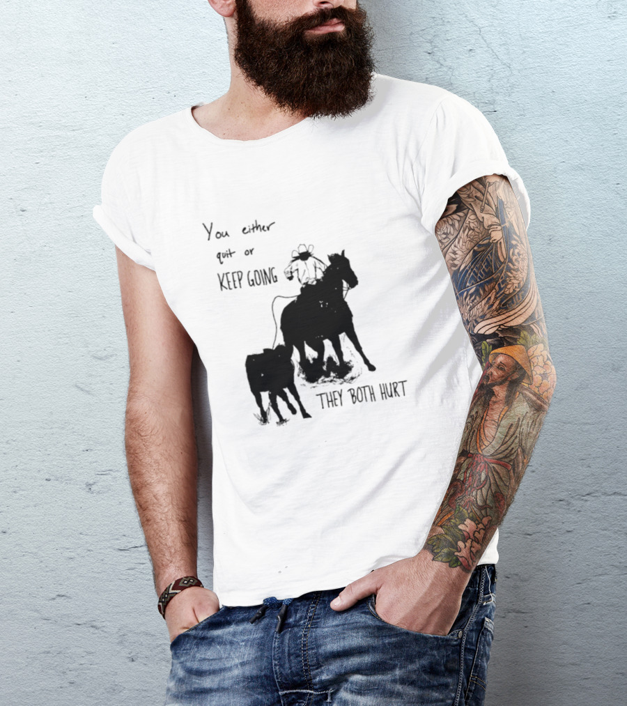 Cowboy You Either Quit Or Keep Going They Both Hurt Horseback Rider With Lasso And Cattle T-Shirt