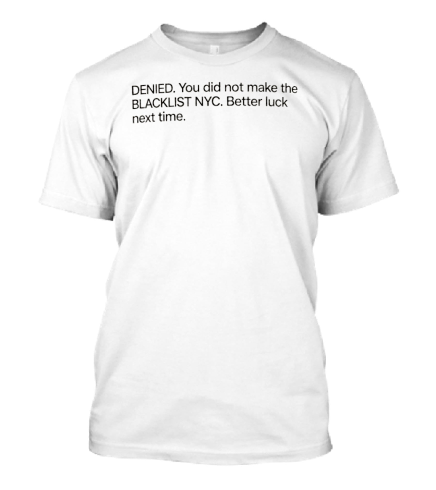 Denied You Did Not Make The Blacklist NYC Better Luck Next Time T-Shirt