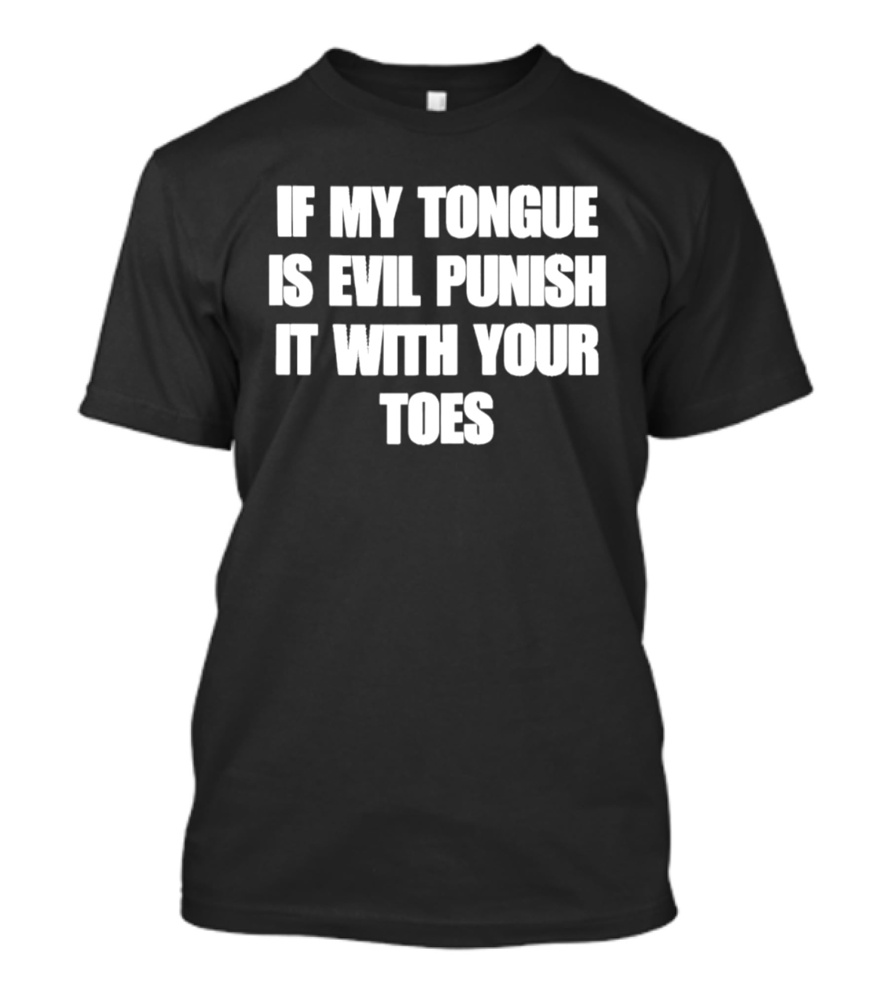 If My Tongue Is Evil Punish It With Your Toes Bold Fun T-Shirt