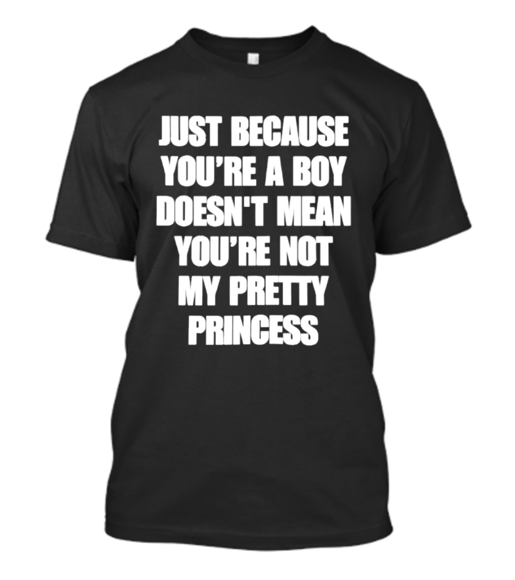 Just Because You're A Boy Doesn't Mean You're Not My Pretty Princess T-Shirt