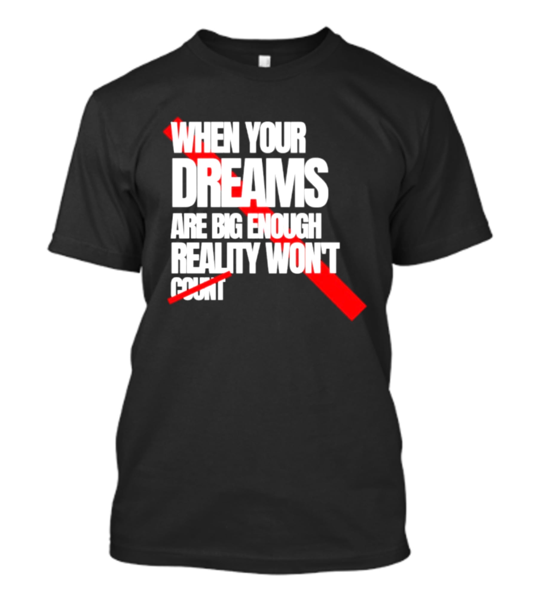 When Your Dreams Are Big Enough Reality Won't Count Bold White Red T-Shirt