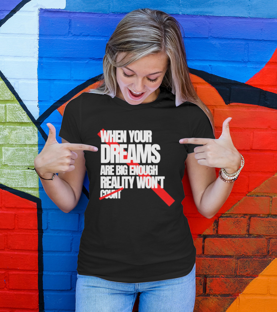 When Your Dreams Are Big Enough Reality Won't Count Bold White Red T-Shirt