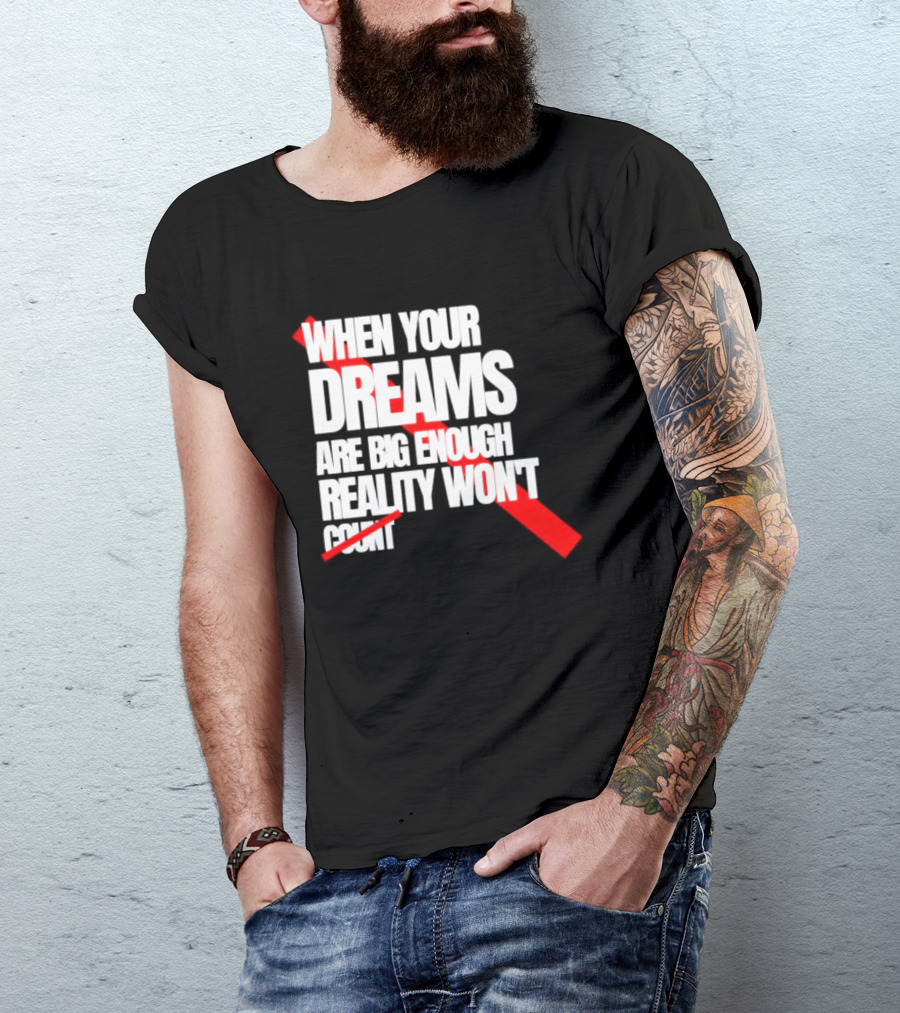 When Your Dreams Are Big Enough Reality Won't Count Bold White Red T-Shirt
