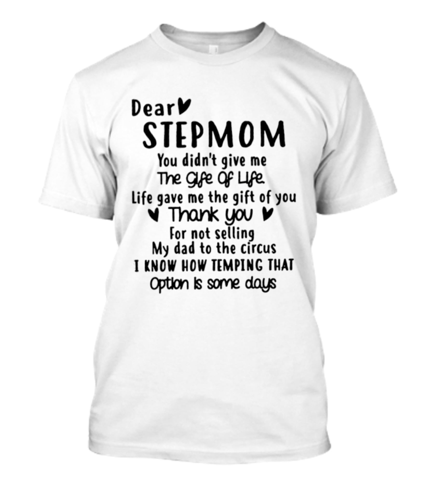 Dear Stepmom You Didn't Give Me The Gift Of Life Life Gave Me The Gift Of You Thank You For Not Selling My Dad To The Circus T-Shirt