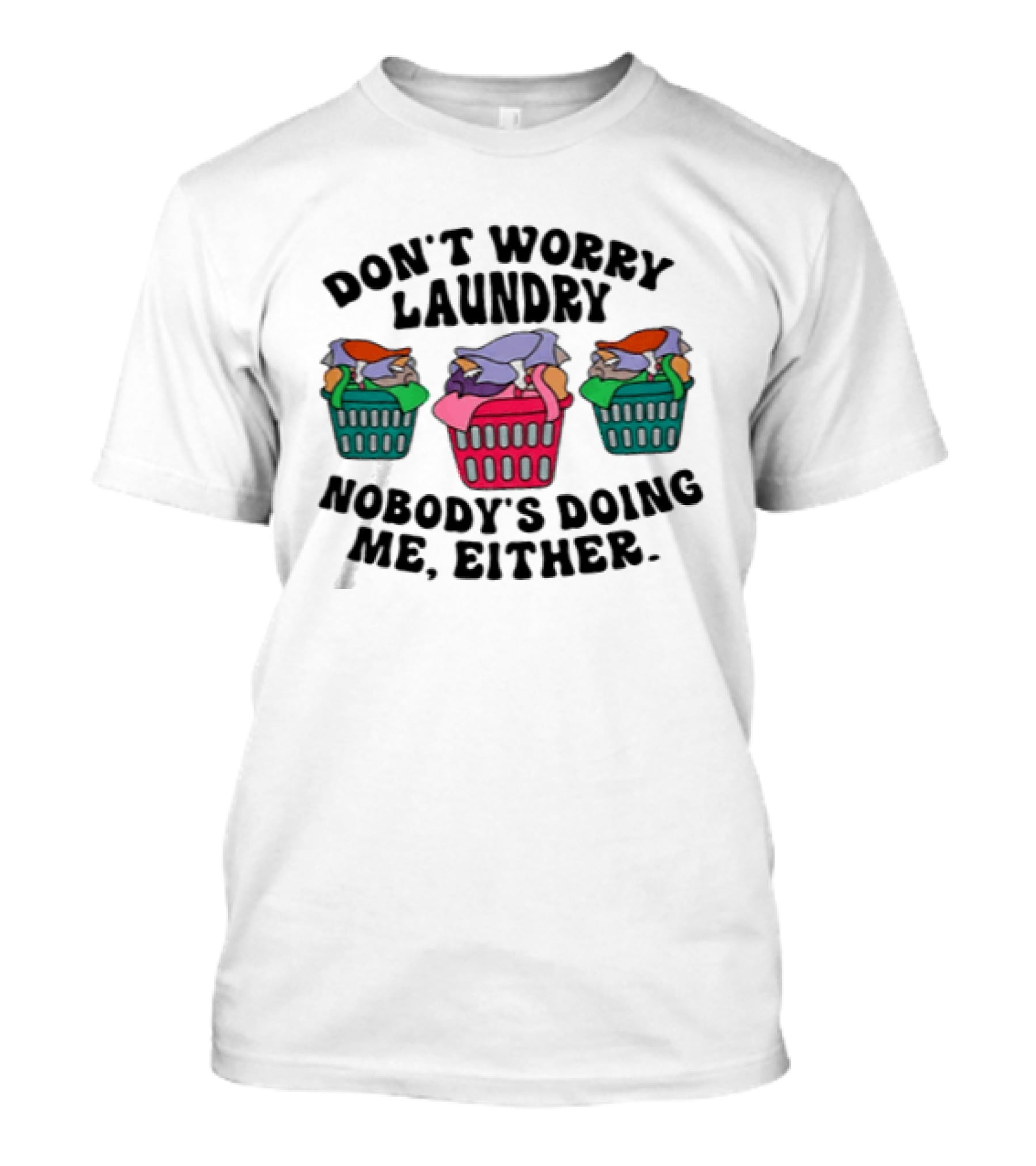 Don't Worry Laundry Nobody's Doing Me Either Funny Laundry Basket Humor T-Shirt