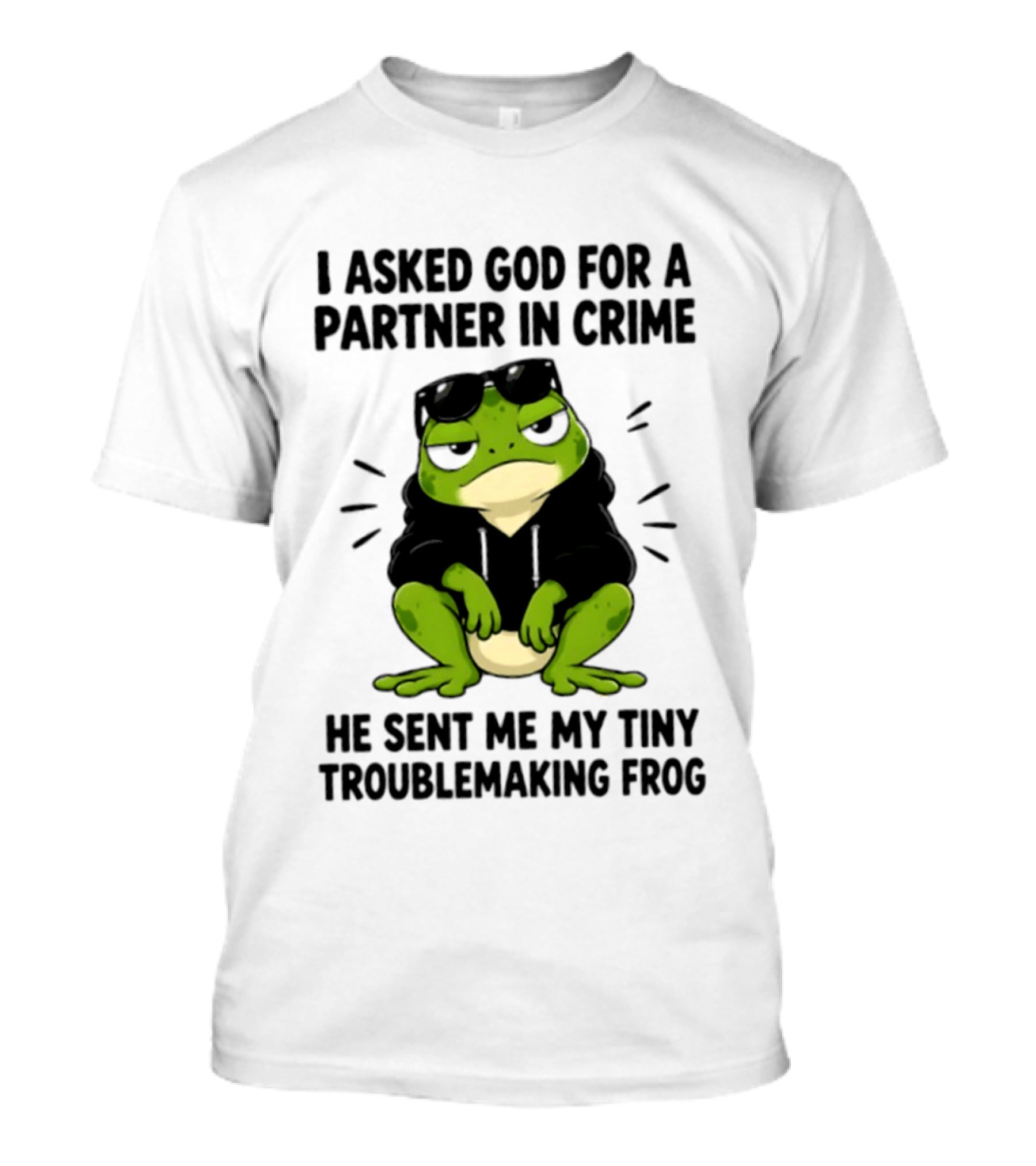 I Asked God For A Partner In Crime He Sent Me My Tiny Troublemaking Frog T-Shirt
