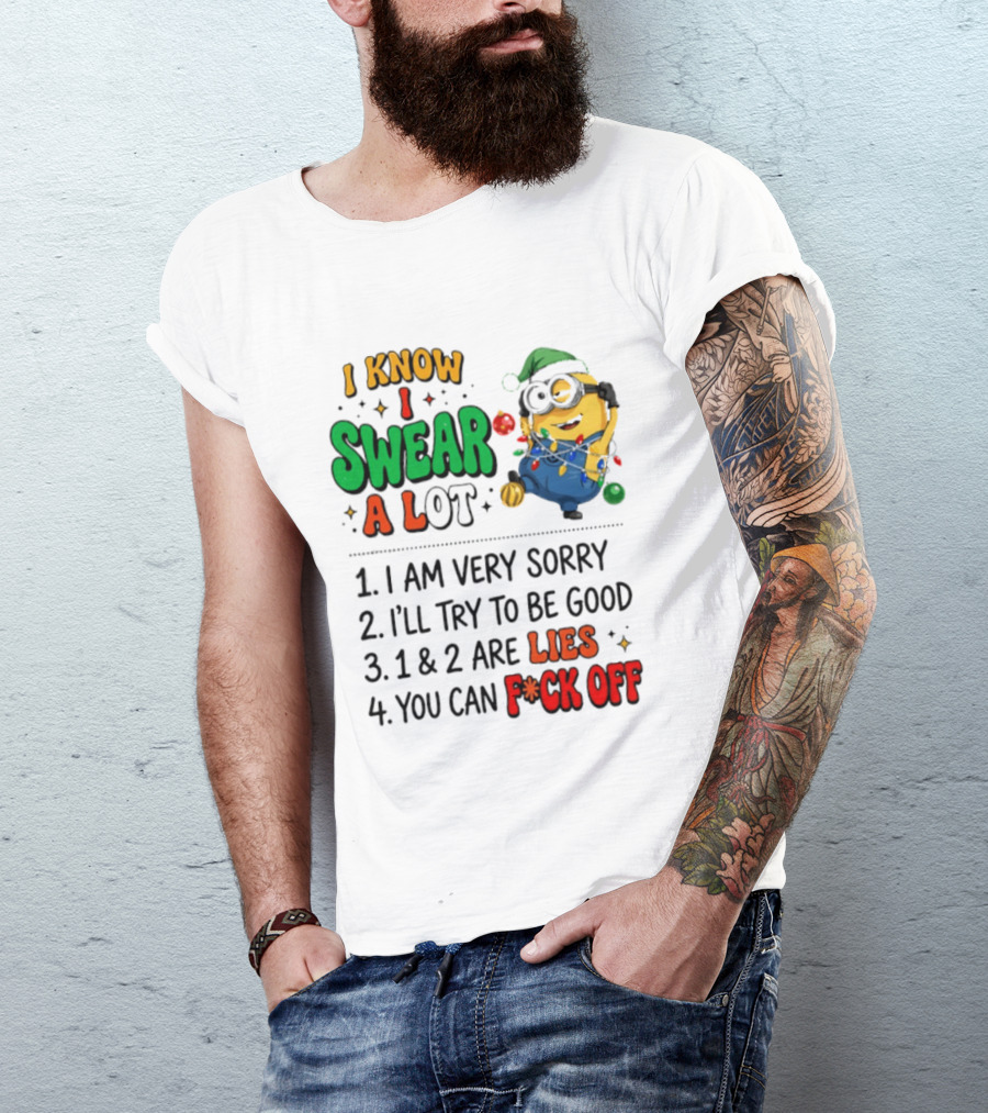 I Know I Swear A Lot Minions Christmas I Am Very Sorry I'll Try To Be Good Lies F*ck Off T-Shirt