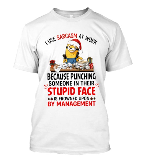 I Use Sarcasm At Work Because Punching Someone In Their Stupid Face Minion Christmas T-Shirt