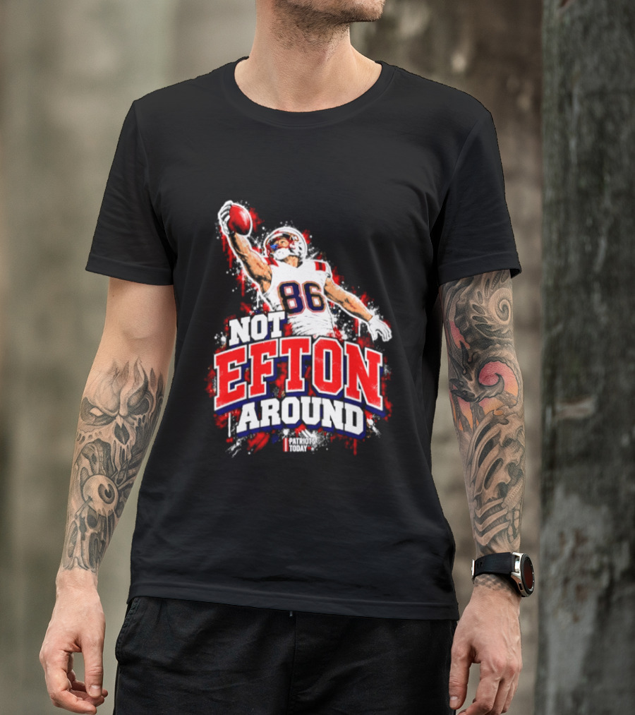 Efton Chism III Not Efton Around 86 New England Patriots Football T-Shirt