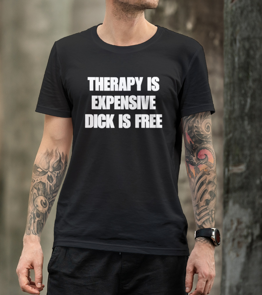Therapy Is Expensive Dick Is Free T-Shirt