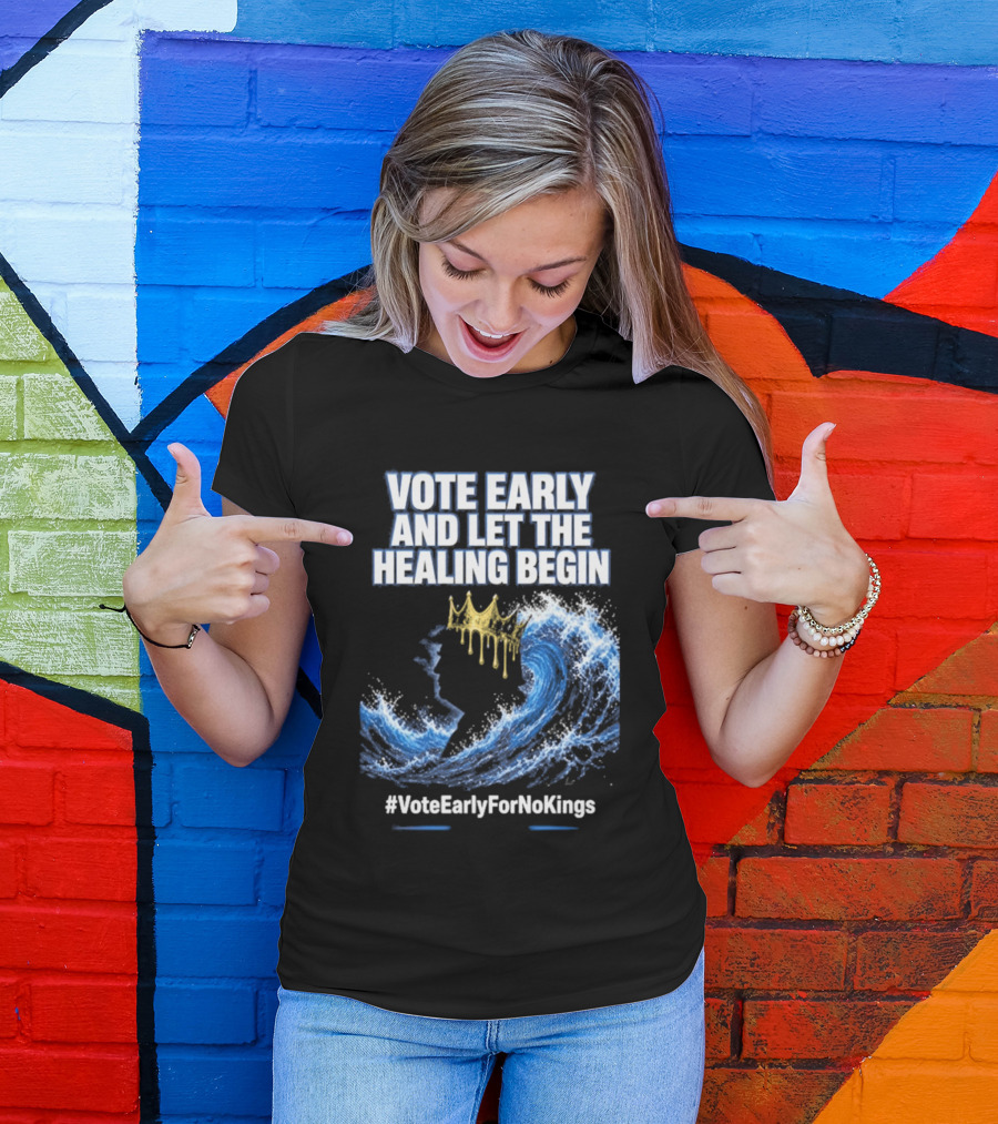 Vote Early And Let The Healing Begin No Kings Wave Movement T-Shirt