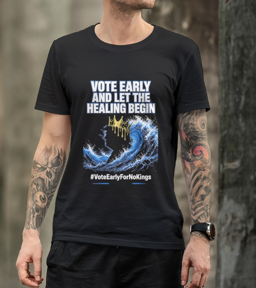 Vote Early And Let The Healing Begin No Kings Wave Movement T-Shirt