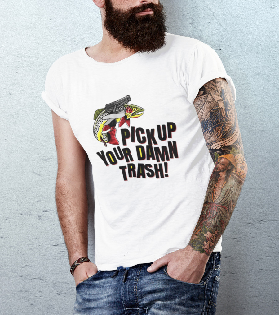 Pick Up Your Damn Trash Fish Gun Message For Fishing Outdoors T-Shirt