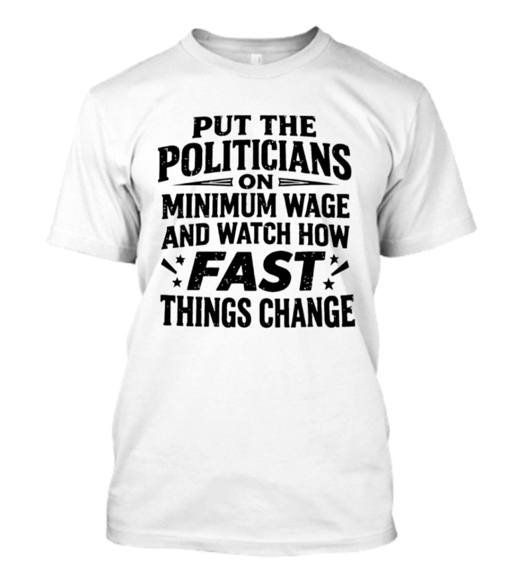 Put The Politicians On Minimum Wage How Fast Things Change T-Shirt