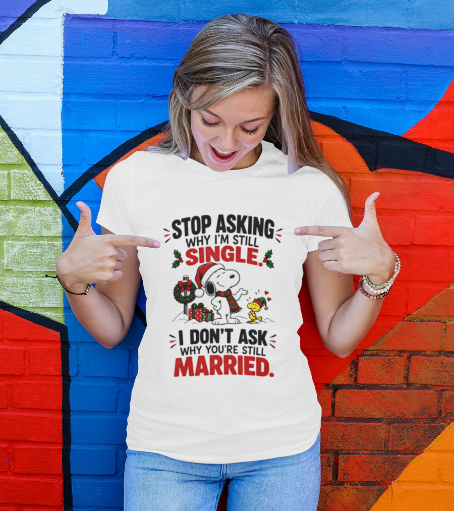 Stop Asking Why I'm Still Single Snoopy Woodstock Christmas T-Shirt