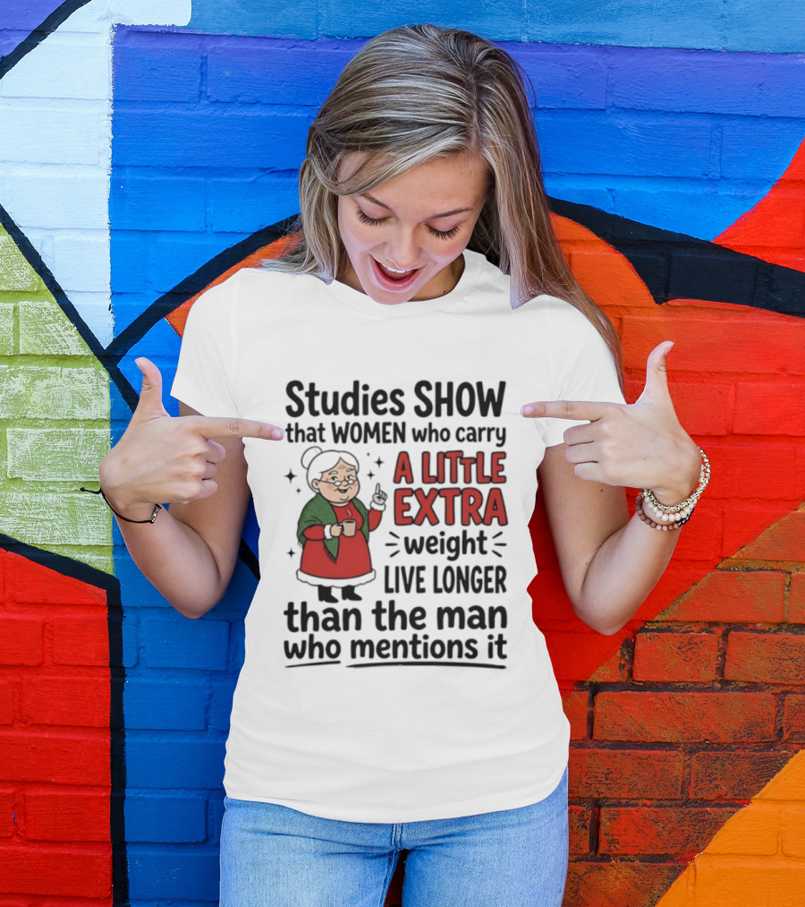 Studies Show Women Who Carry A Little Extra Weight Live Longer Than The Man Who Mentions It Funny Granny T-Shirt