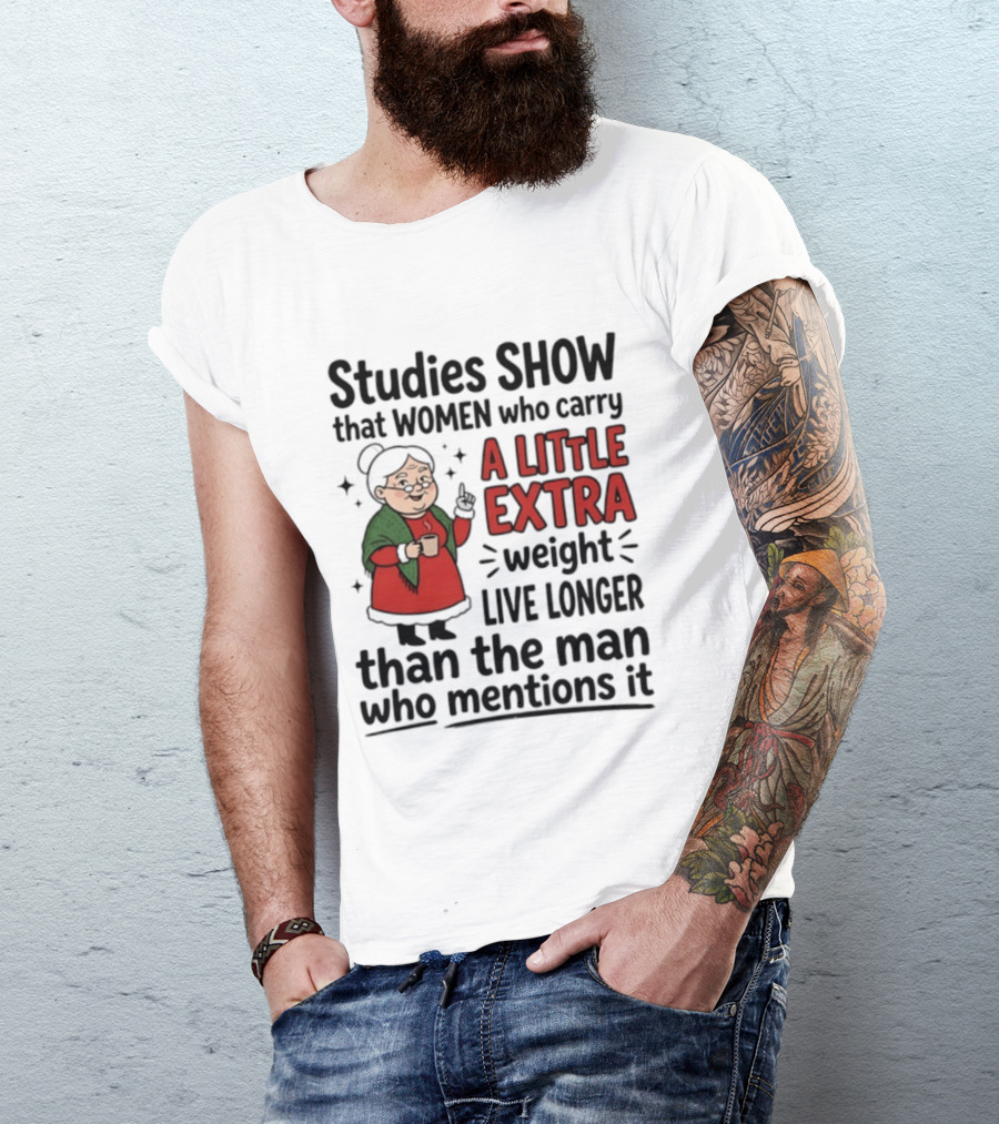 Studies Show Women Who Carry A Little Extra Weight Live Longer Than The Man Who Mentions It Funny Granny T-Shirt