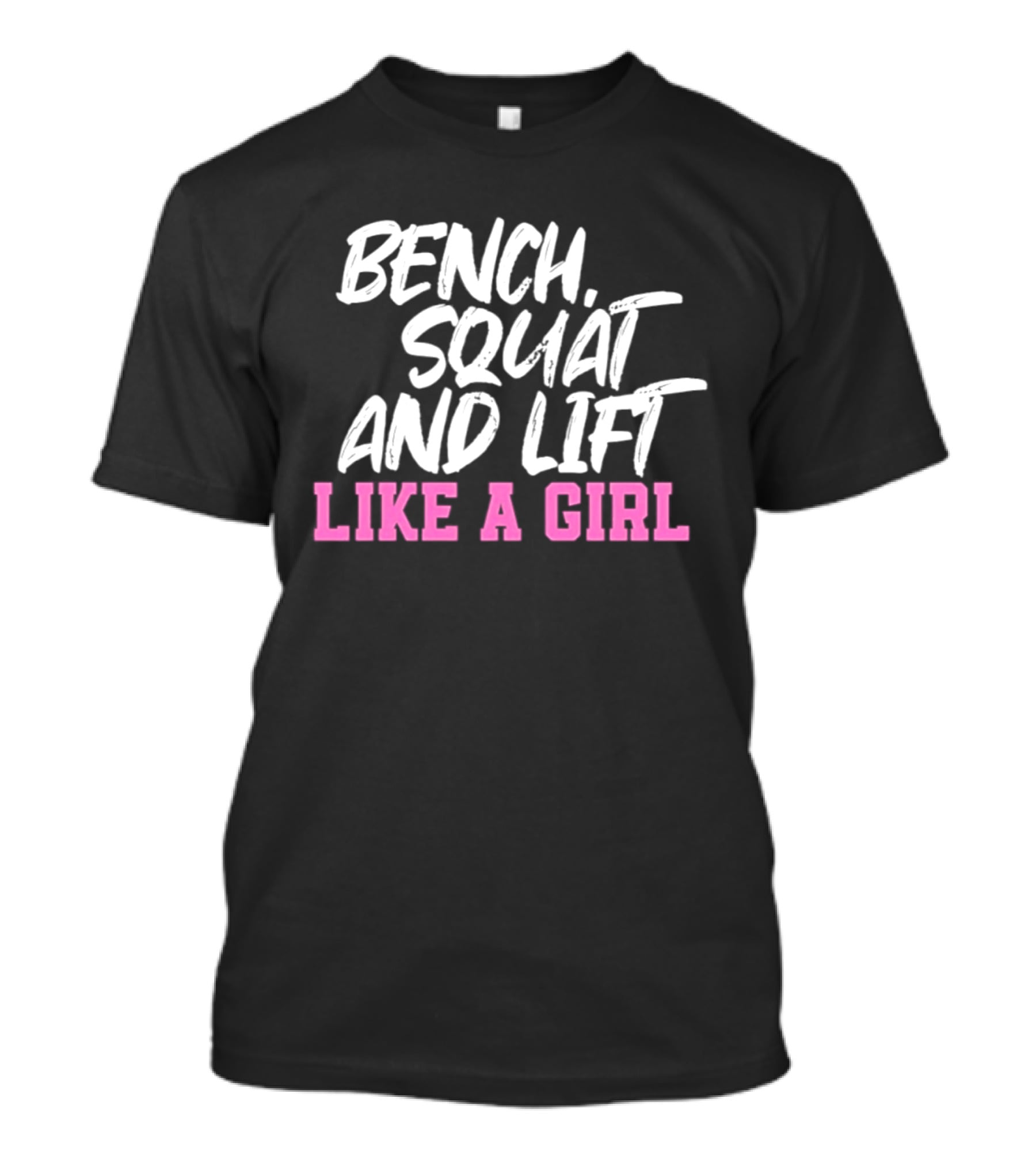 Bench Squat And Lift Like A Girl Weightlifting Strength Training Empowerment T-Shirt